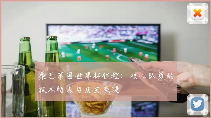 桑巴军团世界杯征程：核心队员的技术特点与历史表现