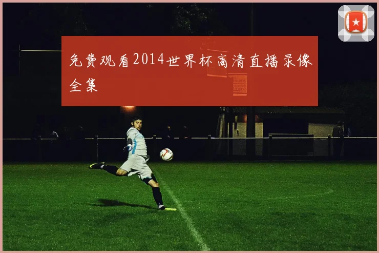 免费观看2014世界杯高清直播录像全集